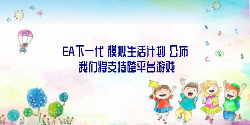 EA下一代《模拟生活计划》公布